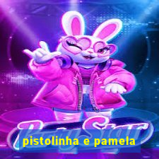 pistolinha e pamela